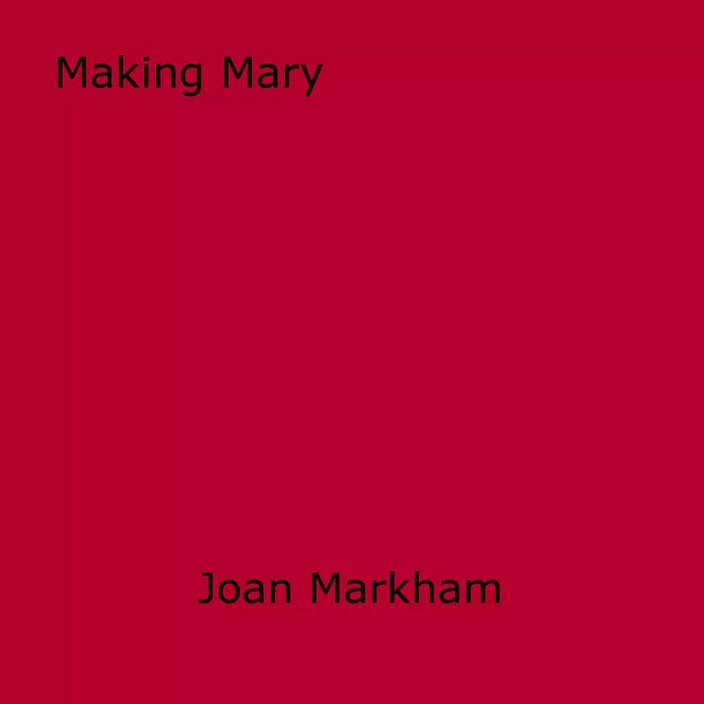 Making Mary - Joan Markham - Disruptive Publishing