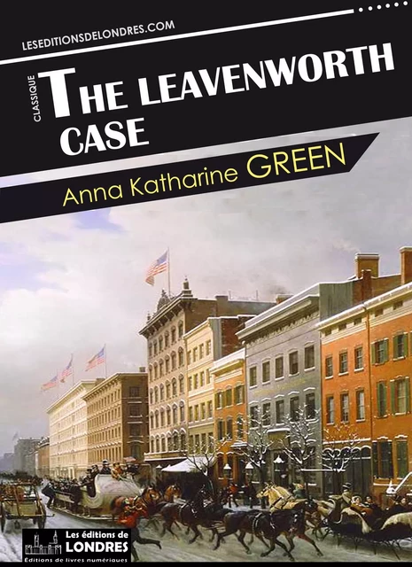 The Leavenworth case - Anna Katharine Green - Les Editions de Londres