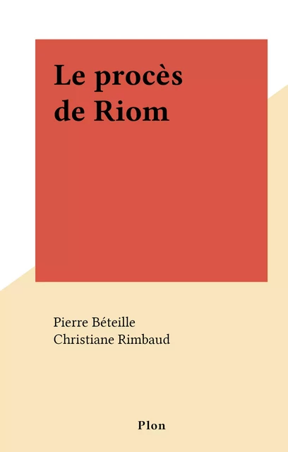 Le procès de Riom - Pierre Béteille, Christiane Rimbaud - Plon (réédition numérique FeniXX)