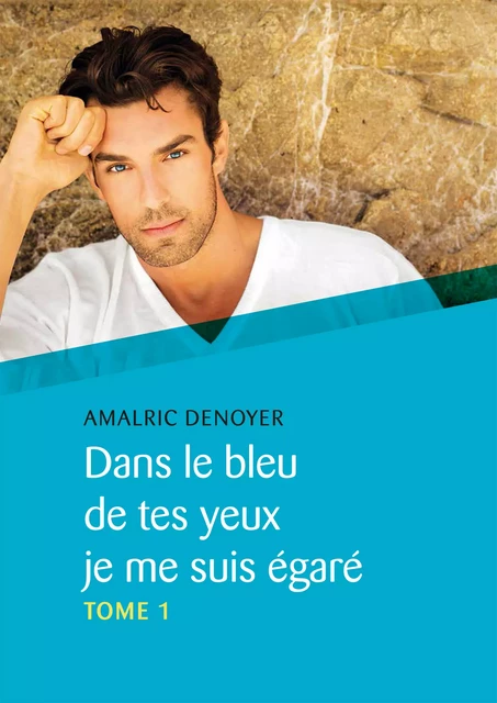 Dans le bleu de tes yeux je me suis égaré, Tome 1 - Amalric Denoyer - Éditions Textes Gais