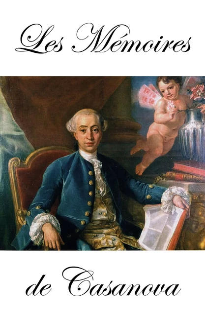 Les Mémoires de Casanova dans l'édition de Garnier (en 8 Tomes + Fragments + Aventuros + Lettres) - Jacques Casanova De Seingalt, Jean Laforgue - e-artnow