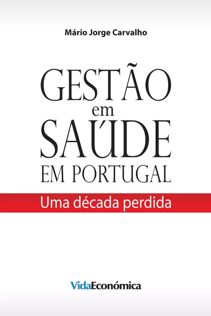 Gestão em Saúde em Portugal - Mário Jorge Carvalho - Vida Económica Editorial