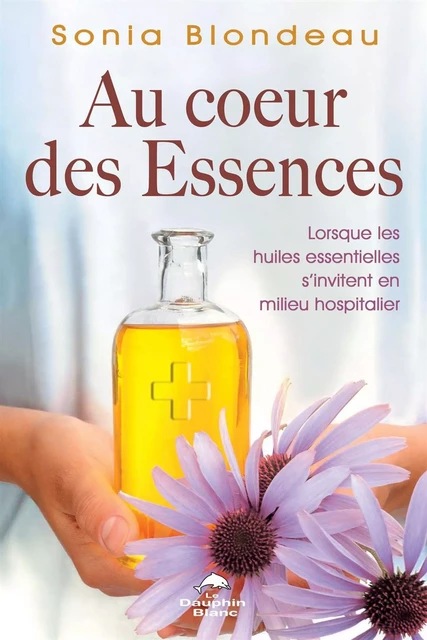 Au coeur des Essences - Sonia Blondeau - Dauphin Blanc