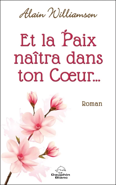 Et la paix naîtra dans ton Cœur - Alain Williamson - Dauphin Blanc