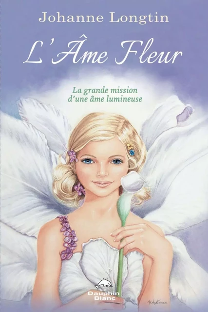 L’Âme Fleur - Johanne Longtin - Dauphin Blanc