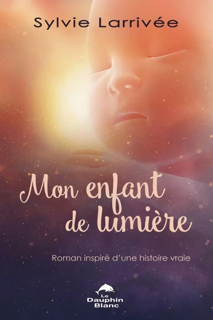 Mon enfant de Lumière - Sylvie Larrivée - Dauphin Blanc