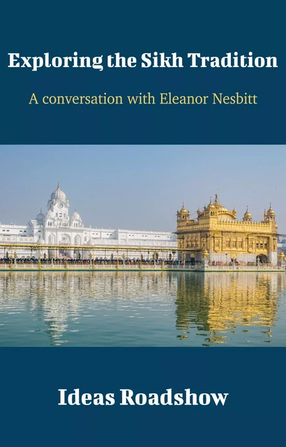 Exploring the Sikh Tradition  - A Conversation with Eleanor Nesbitt - Howard Burton - Open Agenda Publishing Inc.