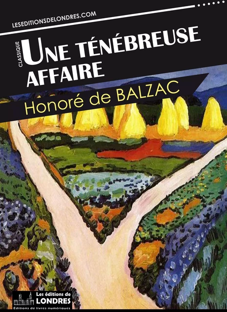 Une ténébreuse affaire - Honoré de Balzac - Les Editions de Londres