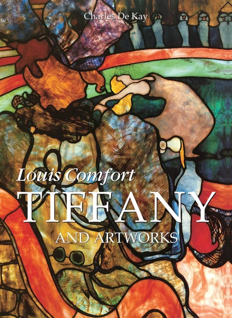 Louis Comfort Tiffany and artworks - Charles De Kay - Parkstone International