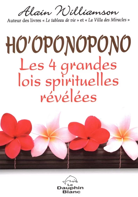 Ho'oponopono  Les 4 grandes lois spirituelles révélées - Alain Williamson - Dauphin Blanc