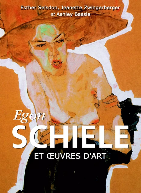 Egon Schiele et œuvres d'art - Esther Selsdon, Jeanette Zwingenberger, Ashley Bassie - Parkstone International