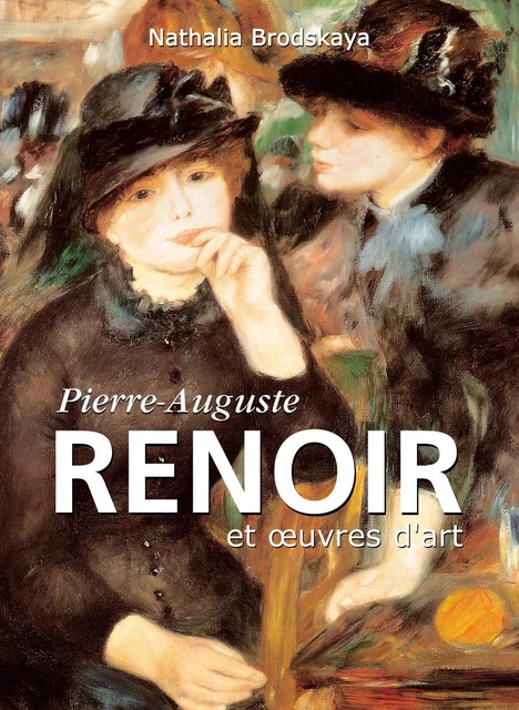 Pierre-Auguste Renoir et œuvres d'art - Nathalia Brodskaya - Parkstone International