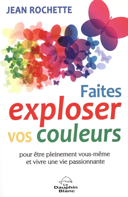 Faites exploser vos couleurs! - Jean Rochette - Dauphin Blanc