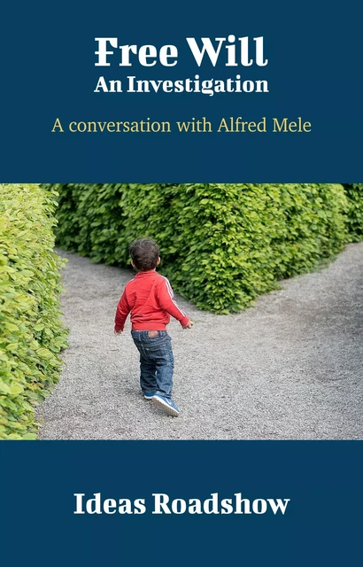 Free Will: An Investigation - A Conversation with Alfred Mele - Howard Burton - Open Agenda Publishing Inc.