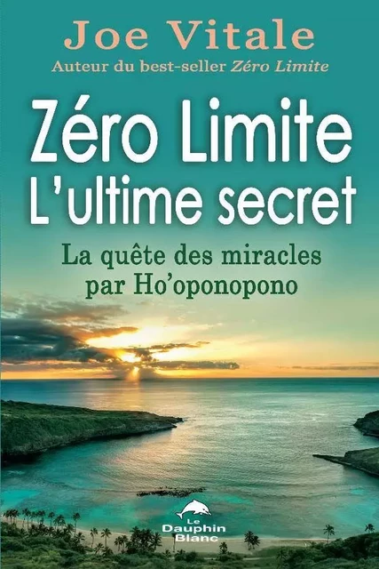 Zéro Limite L'ultime secret : La quête des miracles par Ho'oponopono - Joe Vitale - Dauphin Blanc