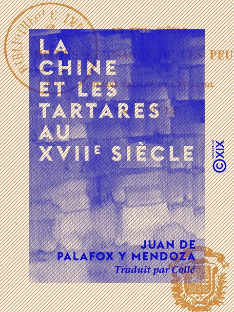 La Chine et les Tartares au XVIIe siècle - Mœurs et usages de ces peuples - Juan de Palafox Y Mendoza - Collection XIX