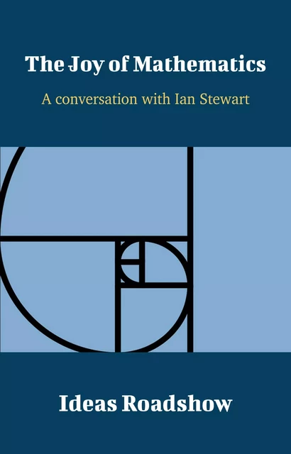 The Joy of Mathematics - A Conversation with Ian Stewart - Howard Burton - Open Agenda Publishing Inc.