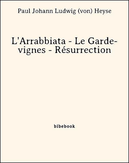 L'Arrabbiata - Le Garde-vignes - Résurrection - Paul Johann Ludwig (Von) Heyse - Bibebook