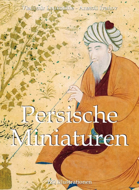 Persische Miniaturen 120 Illustrationen - Vladimir Loukinin, Anatoli Ivanov - Parkstone International