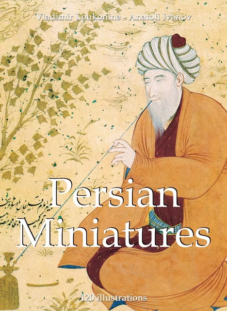 Persian Miniatures 120 illustrations - Vladimir Loukonine, Anatoli Ivanov - Parkstone International