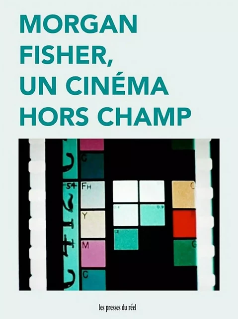 Morgan Fisher, un cinéma hors champ - Jean-Philippe Antoine, Christa Blümlinger, Sabine Folie, Laura Mulvey, Constanze Ruhm, Matthias Müller, Christophe Gallois, Morgan Fisher - Les presses du réel