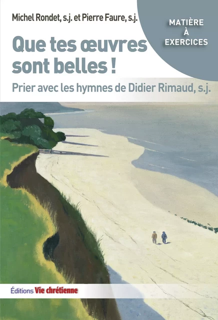 Que tes œuvres sont belles ! - Michel Rondet Sj, Pierre Faure Sj - Vie Chrétienne