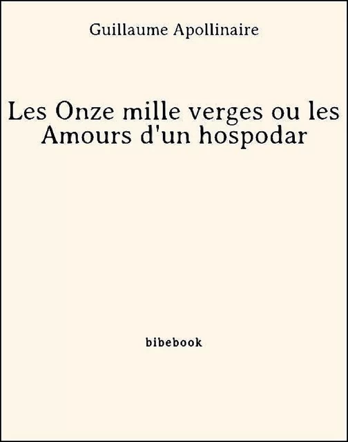 Les Onze mille verges ou les Amours d'un hospodar - Guillaume Apollinaire - Bibebook