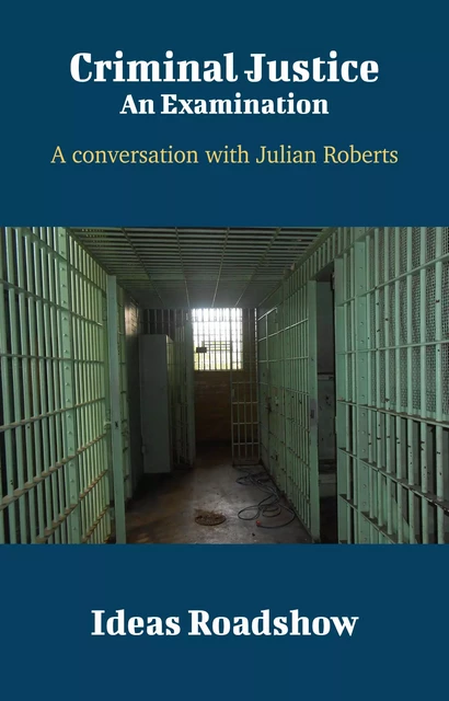 Criminal Justice: An Examination - A Conversation with Julian Roberts - Howard Burton - Open Agenda Publishing Inc.