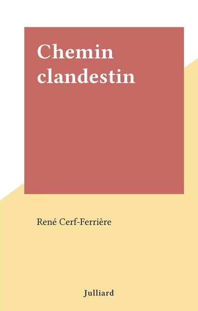 Chemin clandestin - René Cerf-Ferrière - (Julliard) réédition numérique FeniXX