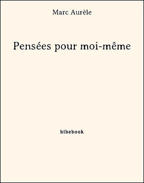 Pensées pour moi-même - Antonin Marc Aurèle - Bibebook