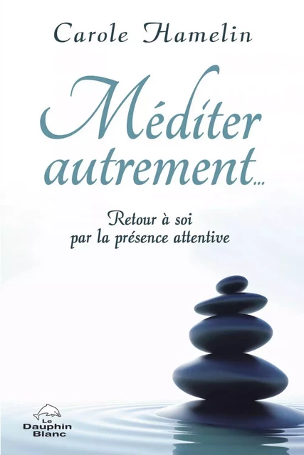 Méditer autrement… - Carole Hamelin - Dauphin Blanc