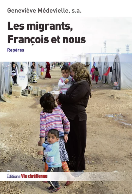 Les migrants, François et nous - Geneviève Médevielle - Vie Chrétienne