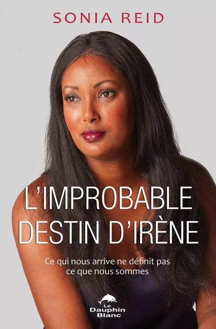 L'Improbable destin d'Irène - Sonia Reid - Dauphin Blanc