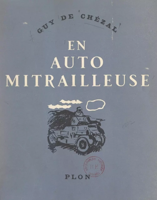 En auto mitrailleuse à travers les batailles de mai 1940 - Guy de Chézal - (Plon) réédition numérique FeniXX