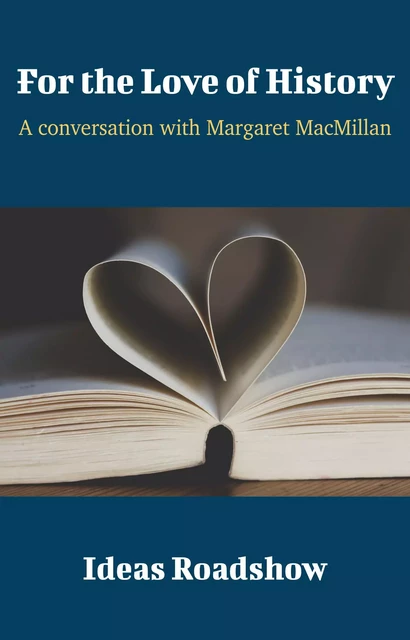 For the Love of History - A Conversation with Margaret MacMillan - Howard Burton - Open Agenda Publishing Inc.