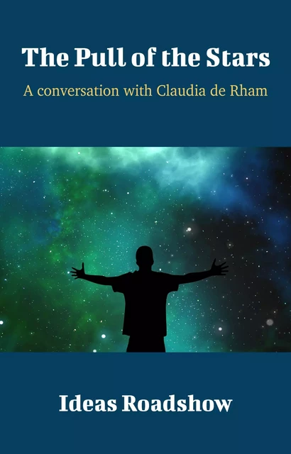 The Pull of the Stars - A Conversation with Claudia de Rham - Howard Burton - Open Agenda Publishing Inc.