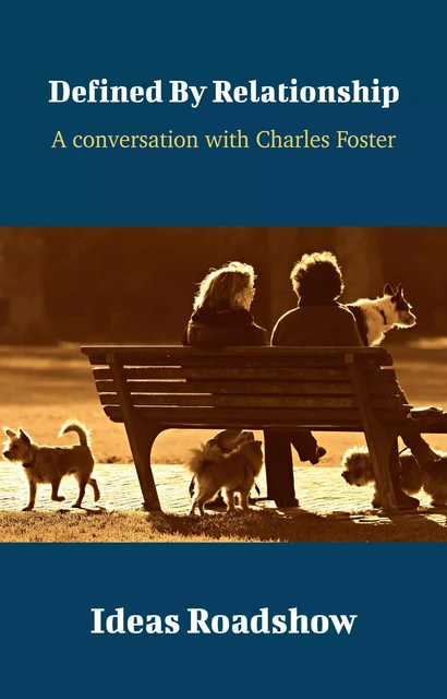 Defined By Relationship - A Conversation with Charles Foster - Howard Burton - Open Agenda Publishing Inc.