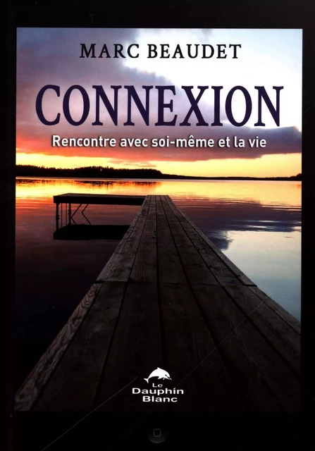 Connexion : Rencontre avec soi-même et la vie - Marc Beaudet - Dauphin Blanc