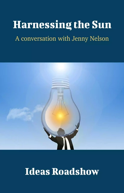 Harnessing the Sun - A Conversation with Jenny Nelson - Howard Burton - Open Agenda Publishing Inc.