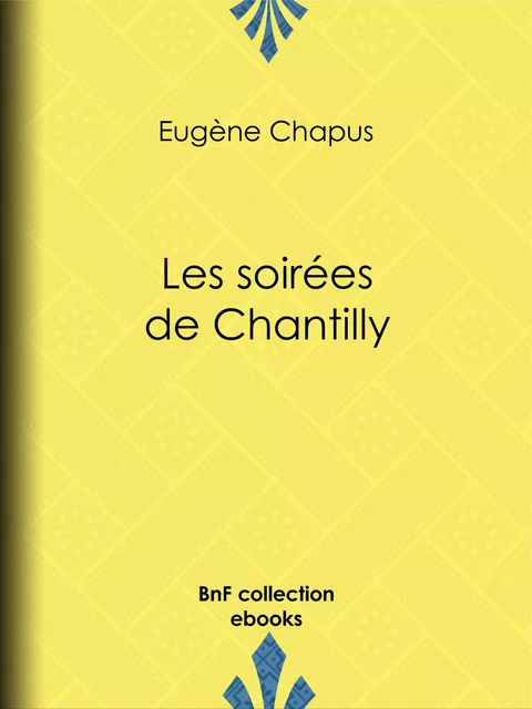 Les soirées de Chantilly - Eugène Chapus - BnF collection ebooks