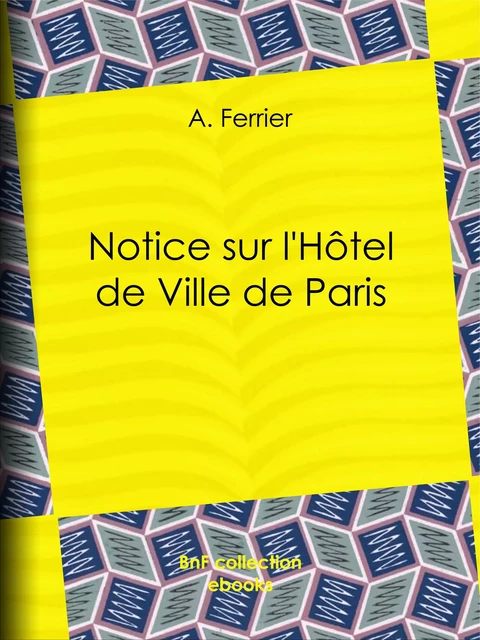 Notice sur l'Hôtel de Ville de Paris - A. Ferrier - BnF collection ebooks