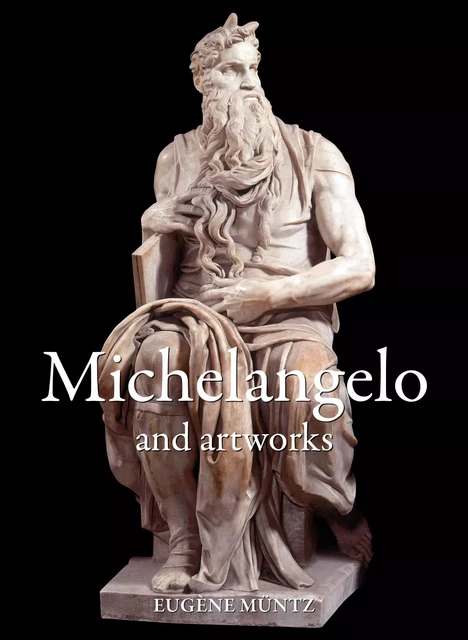 Michelangelo and artworks - Eugène Müntz - Parkstone International