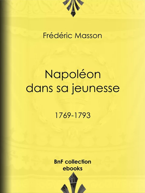 Napoléon dans sa jeunesse - Frédéric Masson - BnF collection ebooks