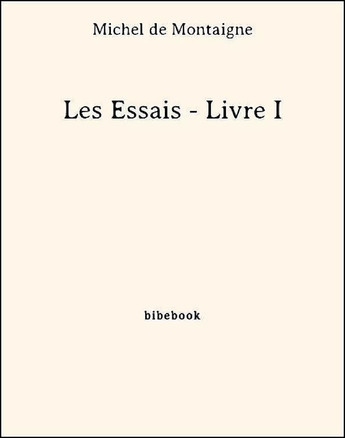 Les Essais - Livre I - Michel de Montaigne - Bibebook