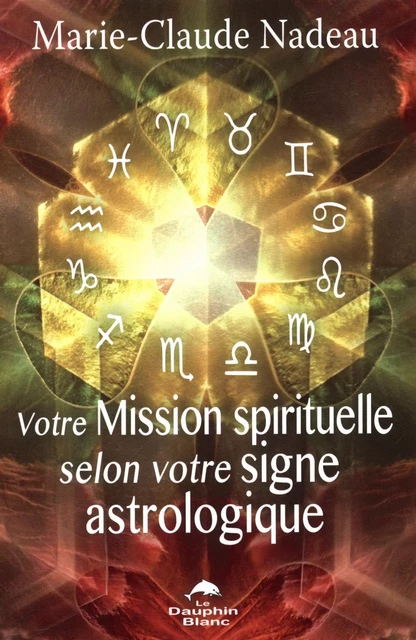 Votre Mission spirituelle selon votre signe astrologique - Marie-Claude Nadeau - Dauphin Blanc