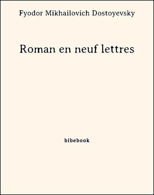 Roman en neuf lettres - Fyodor Mikhailovich Dostoyevsky - Bibebook