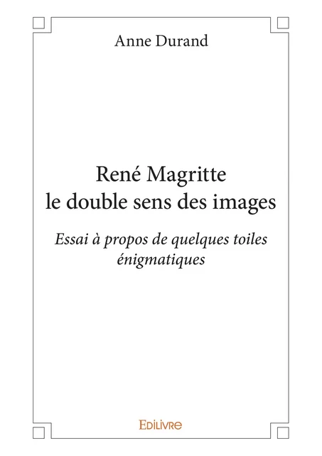 René Magritte le double sens des images - Anne Durand - Editions Edilivre