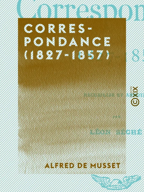 Correspondance (1827-1857) - Alfred de Musset - Collection XIX