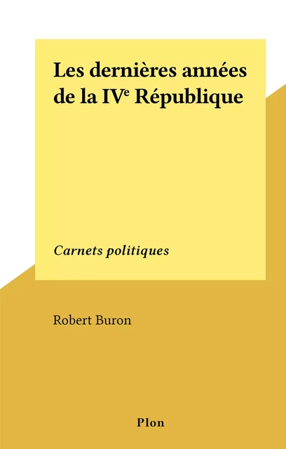 Les dernières années de la IVe République - Robert Buron - (Plon) réédition numérique FeniXX