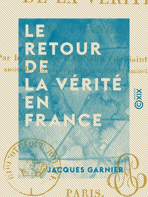 Le Retour de la vérité en France - Jacques Garnier - Collection XIX